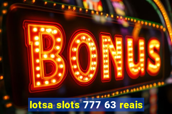 lotsa slots 777 63 reais